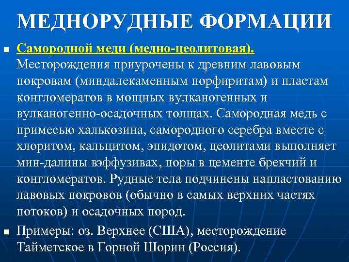 МЕДНОРУДНЫЕ ФОРМАЦИИ n n Самородной меди (медно-цеолитовая). Месторождения приурочены к древним лавовым покровам (миндалекаменным