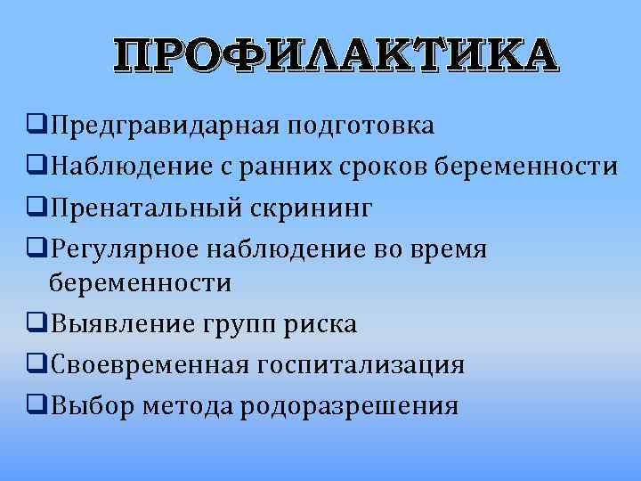 ПРОФИЛАКТИКА q. Предгравидарная подготовка q. Наблюдение с ранних сроков беременности q. Пренатальный скрининг q.