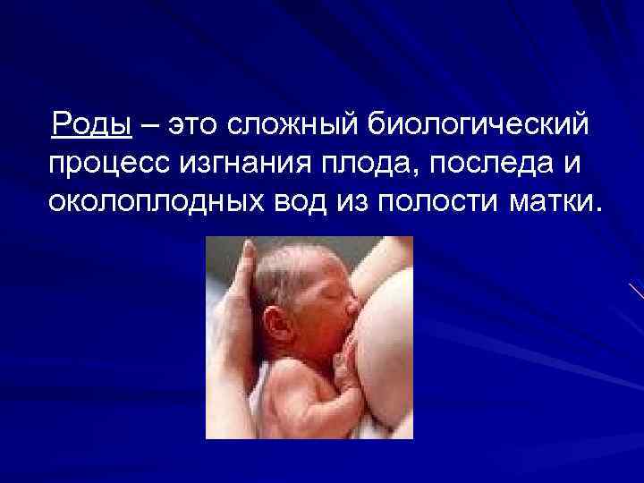  Роды – это сложный биологический процесс изгнания плода, последа и околоплодных вод из