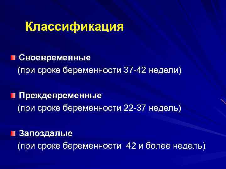 Классификация Своевременные (при сроке беременности 37 -42 недели) Преждевременные (при сроке беременности 22 -37