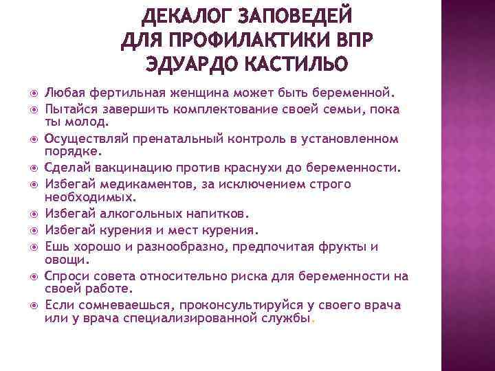 ДЕКАЛОГ ЗАПОВЕДЕЙ ДЛЯ ПРОФИЛАКТИКИ ВПР ЭДУАРДО КАСТИЛЬО Любая фертильная женщина может быть беременной. Пытайся