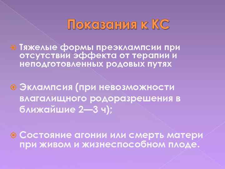 Показания к КС Тяжелые формы преэклампсии при отсутствии эффекта от терапии и неподготовленных родовых