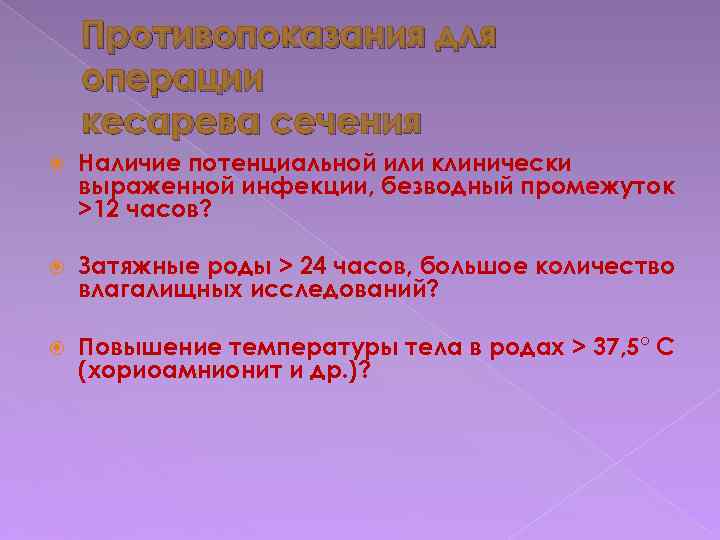 Противопоказания для операции кесарева сечения Наличие потенциальной или клинически выраженной инфекции, безводный промежуток >12
