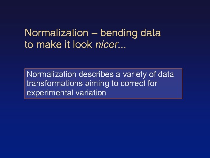 Normalization – bending data to make it look nicer. . . Normalization describes a