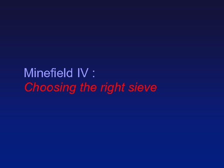 Minefield IV : Choosing the right sieve 