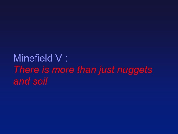 Minefield V : There is more than just nuggets and soil 