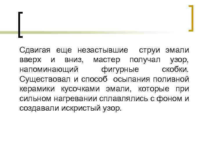 Сдвигая еще незастывшие струи эмали вверх и вниз, мастер получал узор, напоминающий фигурные скобки.