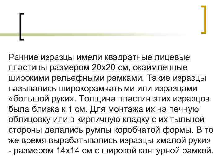 Ранние изразцы имели квадратные лицевые пластины размером 20 х20 см, окаймленные широкими рельефными рамками.