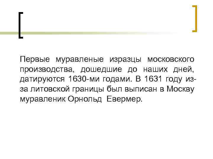 Первые муравленые изразцы московского производства, дошедшие до наших дней, датируются 1630 -ми годами. В