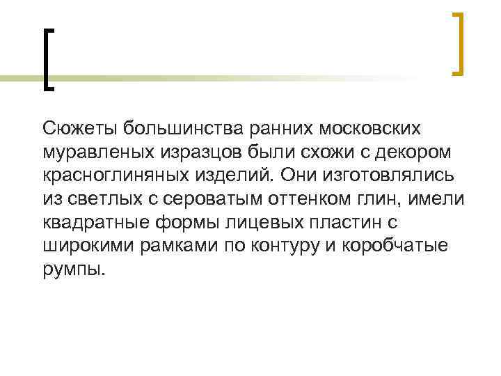 Сюжеты большинства ранних московских муравленых изразцов были схожи с декором красноглиняных изделий. Они изготовлялись