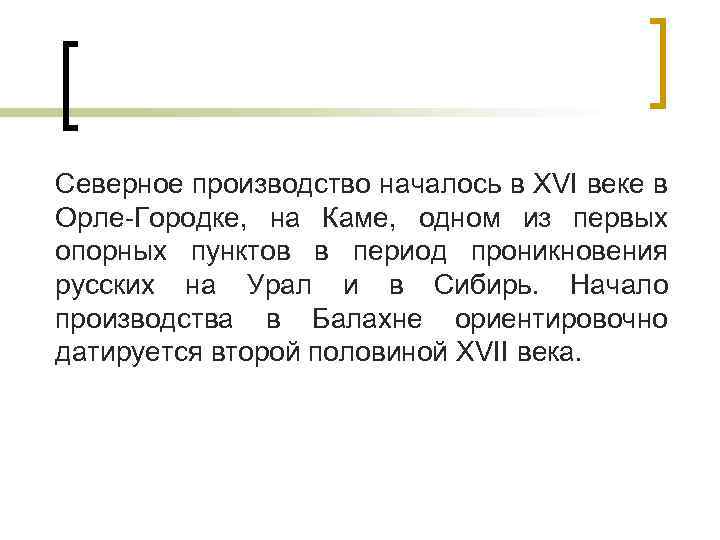 Северное производство началось в XVI веке в Орле-Городке, на Каме, одном из первых опорных