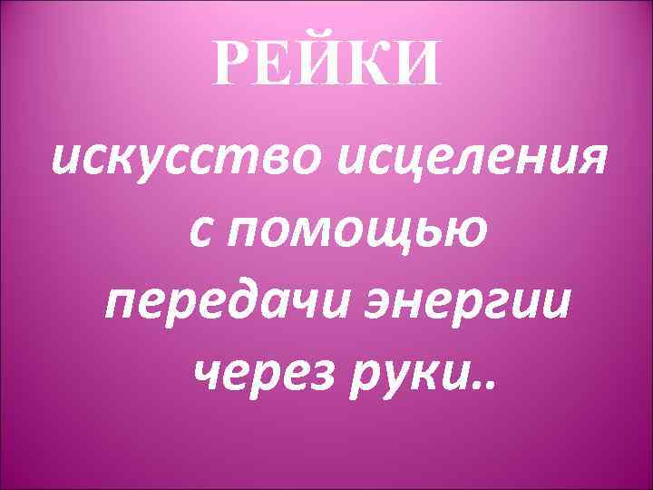 РЕЙКИ искусство исцеления с помощью передачи энергии через руки. . 