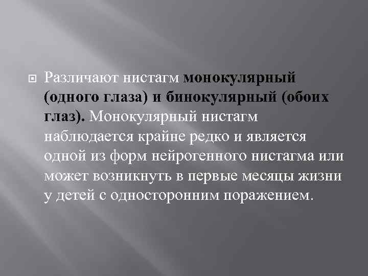  Различают нистагм монокулярный (одного глаза) и бинокулярный (обоих глаз). Монокулярный нистагм наблюдается крайне