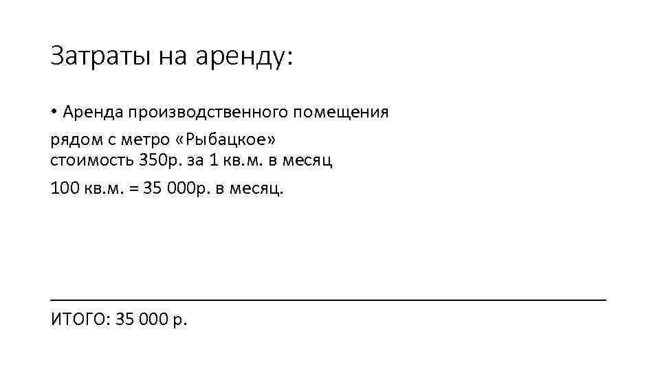 Затраты на аренду: • Аренда производственного помещения рядом с метро «Рыбацкое» стоимость 350 р.