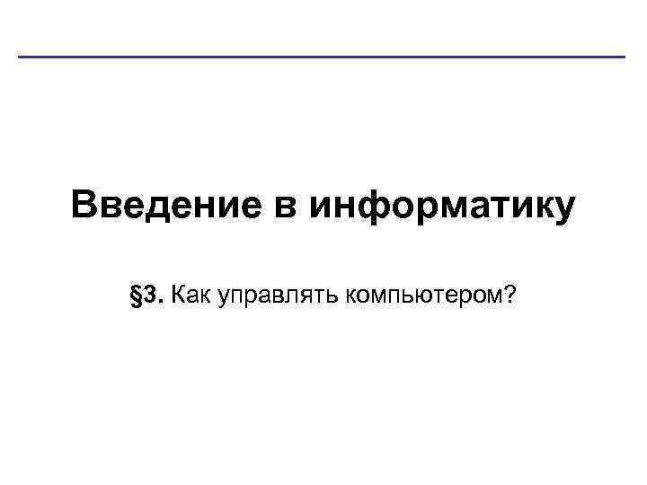 Введение в информатику § 3. Как управлять компьютером? 