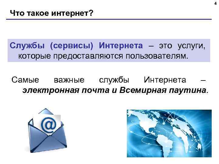 4 Что такое интернет? Службы (сервисы) Интернета – это услуги, которые предоставляются пользователям. Самые