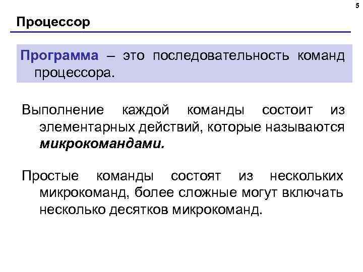 5 Процессор Программа – это последовательность команд процессора. Выполнение каждой команды состоит из элементарных