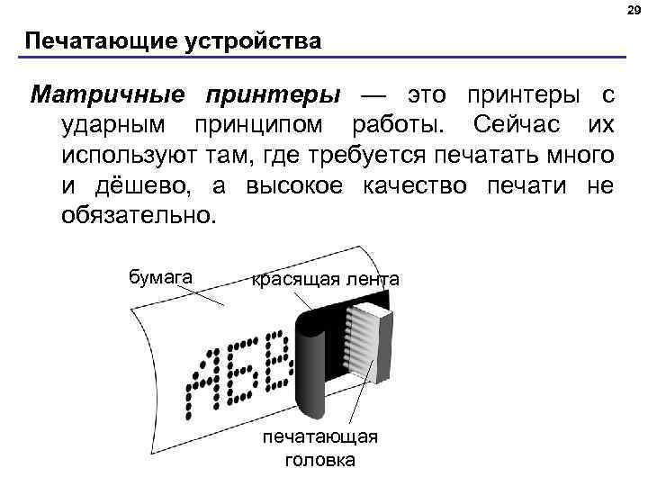 29 Печатающие устройства Матричные принтеры — это принтеры с ударным принципом работы. Сейчас их