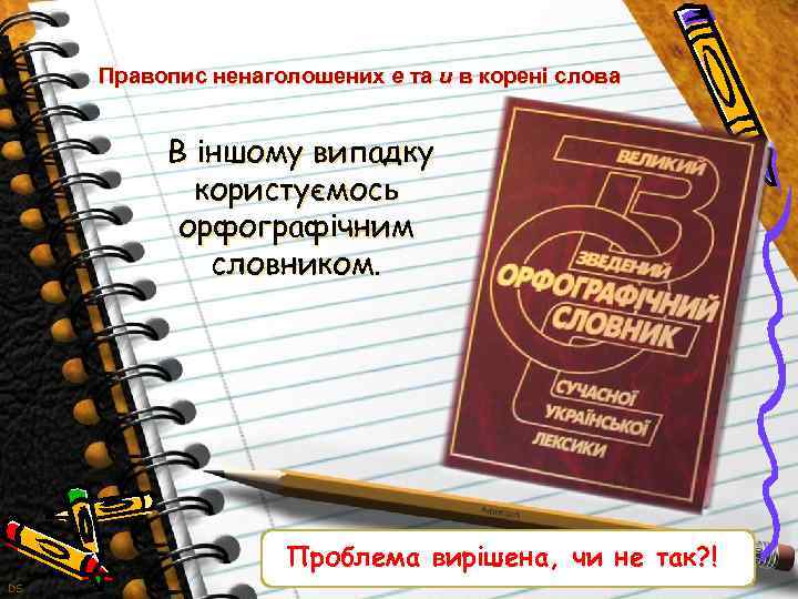 Правопис ненаголошених е та и в корені слова В іншому випадку користуємось орфографічним словником.