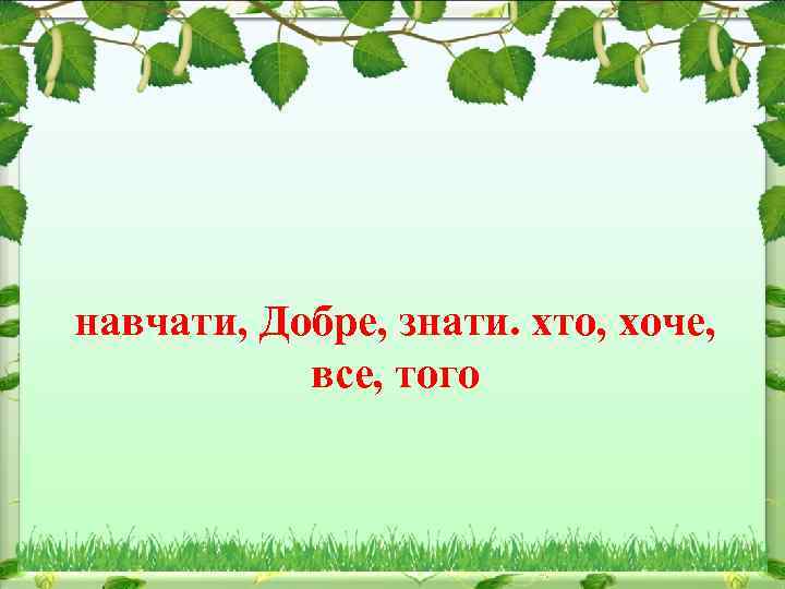 навчати, Добре, знати. хто, хоче, все, того 
