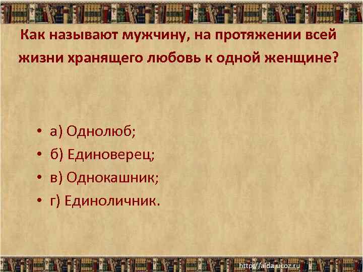 Как называют мужчину, на протяжении всей жизни хранящего любовь к одной женщине? • •