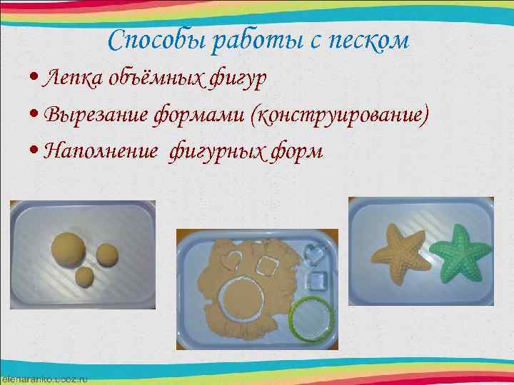 Способы работы с песком • Лепка объёмных фигур • Вырезание формами (конструирование) • Наполнение