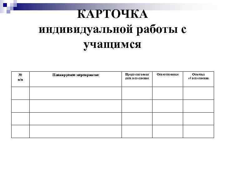 КАРТОЧКА индивидуальной работы с учащимся № п/п Планируемое мероприятие Предполагаемая дата исполнения Ответственные Отметка