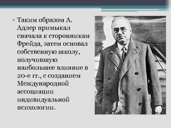  • Таким образом А. Адлер примыкал сначала к сторонникам Фрейда, затем основал собственную