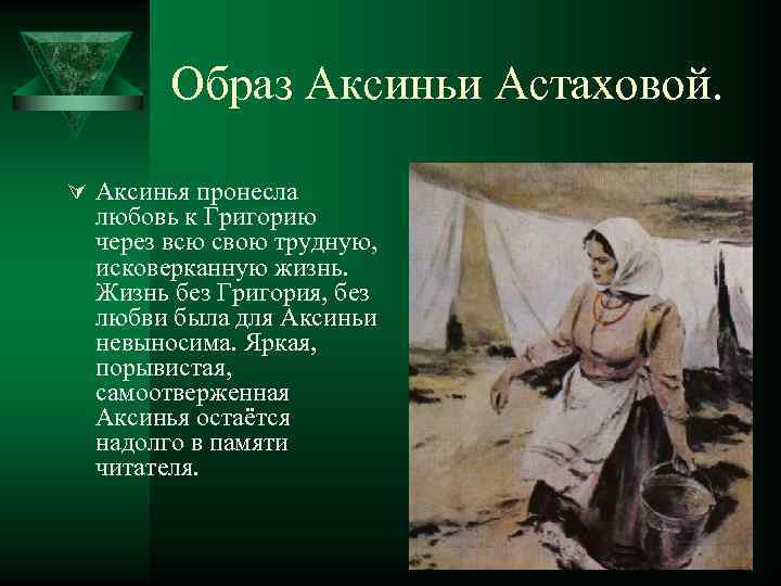 Образ Аксиньи Астаховой. Ú Аксинья пронесла любовь к Григорию через всю свою трудную, исковерканную