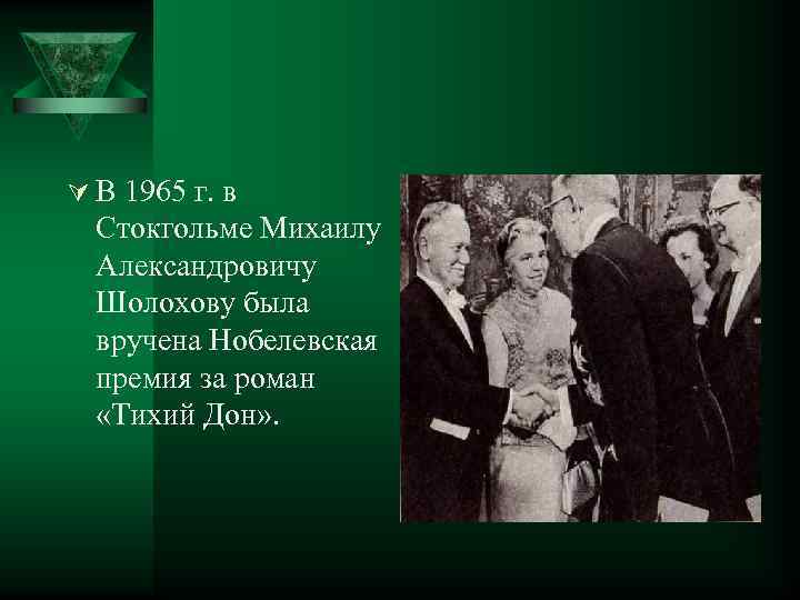 Ú В 1965 г. в Стокгольме Михаилу Александровичу Шолохову была вручена Нобелевская премия за