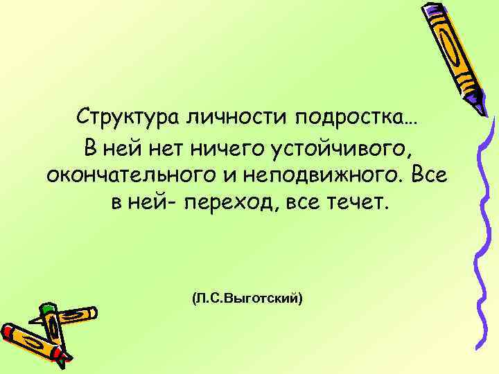 Структура личности подростка… В ней нет ничего устойчивого, окончательного и неподвижного. Все в ней-