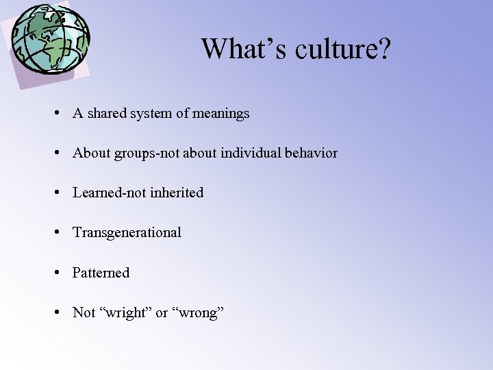 What’s culture? • A shared system of meanings • About groups-not about individual behavior