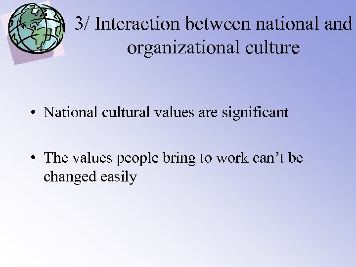 3/ Interaction between national and organizational culture • National cultural values are significant •