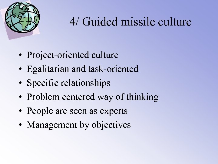 4/ Guided missile culture • • • Project-oriented culture Egalitarian and task-oriented Specific relationships