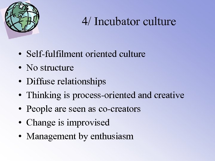 4/ Incubator culture • • Self-fulfilment oriented culture No structure Diffuse relationships Thinking is