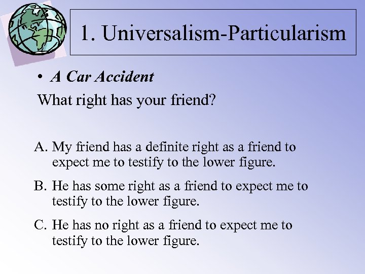 1. Universalism-Particularism • A Car Accident What right has your friend? A. My friend