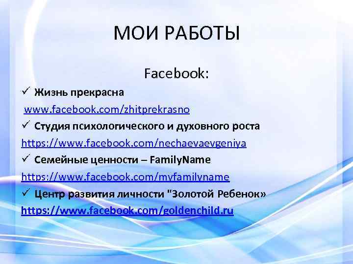 МОИ РАБОТЫ Facebook: ü Жизнь прекрасна www. facebook. com/zhitprekrasno ü Студия психологического и духовного