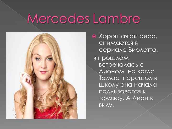 Mercedes Lambre Хорошая актриса, снимается в сериале Виолетта. в прошлом встречалась с Лионом но