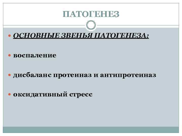 ПАТОГЕНЕЗ ОСНОВНЫЕ ЗВЕНЬЯ ПАТОГЕНЕЗА: воспаление дисбаланс протеиназ и антипротеиназ оксидативный стресс 