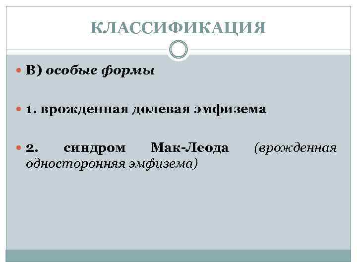 КЛАССИФИКАЦИЯ В) особые формы 1. врожденная долевая эмфизема 2. синдром Мак-Леода односторонняя эмфизема) (врожденная