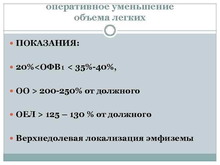 оперативное уменьшение объема легких ПОКАЗАНИЯ: 20%<ОФВ₁ < 35%-40%, ОО > 200 -250% от должного