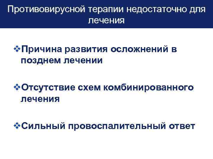 Противовирусной терапии недостаточно для LOGO лечения v. Причина развития осложнений в позднем лечении v.