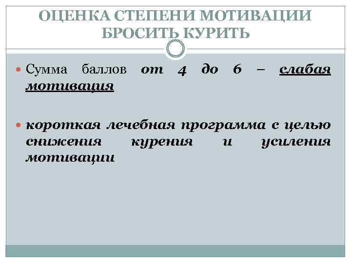 ОЦЕНКА СТЕПЕНИ МОТИВАЦИИ БРОСИТЬ КУРИТЬ Сумма баллов мотивация от 4 до 6 – слабая