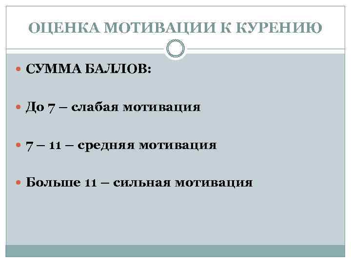 ОЦЕНКА МОТИВАЦИИ К КУРЕНИЮ СУММА БАЛЛОВ: До 7 – слабая мотивация 7 – 11