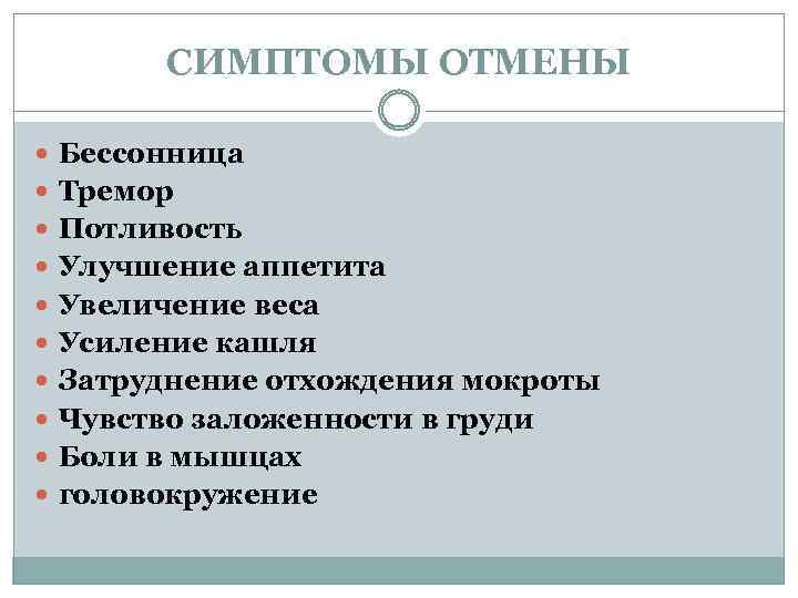 СИМПТОМЫ ОТМЕНЫ Бессонница Тремор Потливость Улучшение аппетита Увеличение веса Усиление кашля Затруднение отхождения мокроты