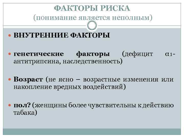 ФАКТОРЫ РИСКА (понимание является неполным) ВНУТРЕННИЕ ФАКТОРЫ генетические факторы (дефицит антитрипсина, наследственность) α₁- Возраст