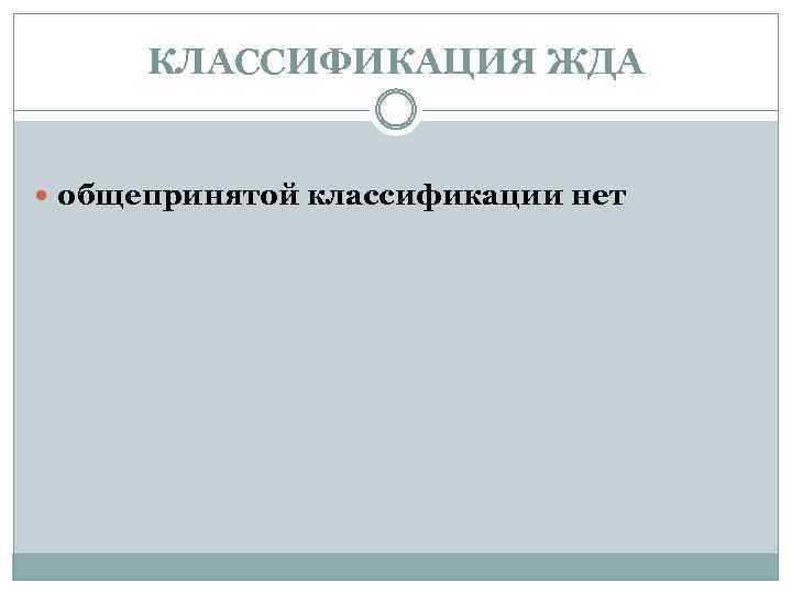 КЛАССИФИКАЦИЯ ЖДА общепринятой классификации нет 