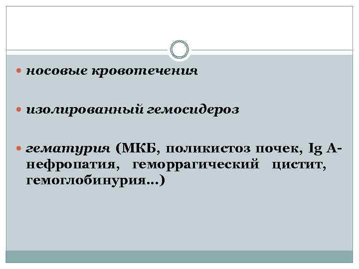  носовые кровотечения изолированный гемосидероз гематурия (МКБ, поликистоз почек, Ig A- нефропатия, геморрагический цистит,