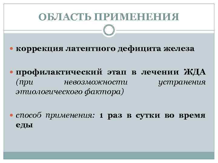 ОБЛАСТЬ ПРИМЕНЕНИЯ коррекция латентного дефицита железа профилактический этап в лечении ЖДА (при невозможности этиологического