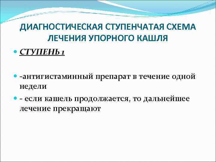 ДИАГНОСТИЧЕСКАЯ СТУПЕНЧАТАЯ СХЕМА ЛЕЧЕНИЯ УПОРНОГО КАШЛЯ СТУПЕНЬ 1 -антигистаминный препарат в течение одной недели